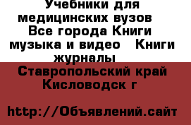 Учебники для медицинских вузов  - Все города Книги, музыка и видео » Книги, журналы   . Ставропольский край,Кисловодск г.